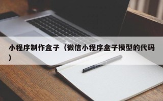 衡阳小程序制作盒子（微信小程序盒子模型的代码）