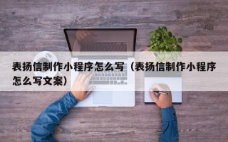 衡阳表扬信制作小程序怎么写（表扬信制作小程序怎么写文案）
