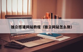 衡阳独立搭建网站教程（独立网站怎么做）